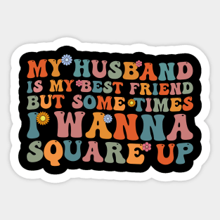 My Husband Is My Bestfriend But Sometimes I Wanna Square Up Sticker